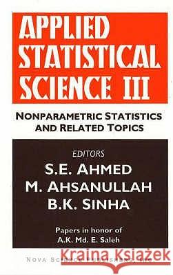 Applied Statistical Science III: Nonparametric Statistics & Related Topics S E Ahmed, M Ahsanullah, B K Sinha 9781560725817 Nova Science Publishers Inc