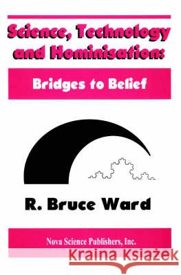 Science, Technology & Hominisations: Bridges to Belief R Bruce Ward 9781560726272 Nova Science Publishers Inc