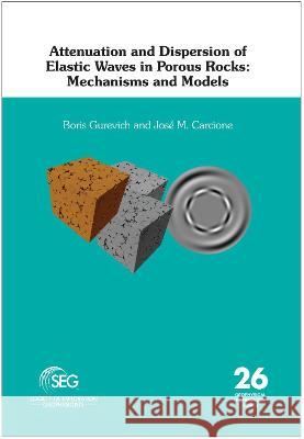 Attenuation and Dispersion of Elastic Waves in Porous Rocks: Mechanisms and models Boris Gurevich Jose M. Carcione  9781560803904