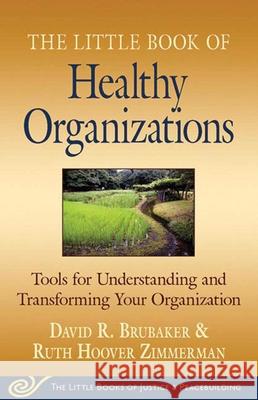 Little Book of Healthy Organizations: Tools for Understanding and Transforming Your Organization David R. Brubaker Ruth H. Zimmerman 9781561486649 Good Books