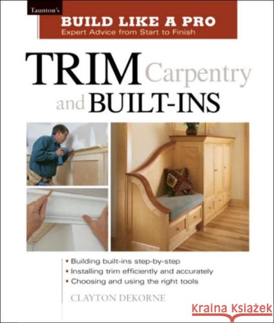 Trim Carpentry and Built-Ins: Taunton's Blp: Expert Advice from Start to Finish Wormer, Andrew 9781561584789 Taunton Press Inc