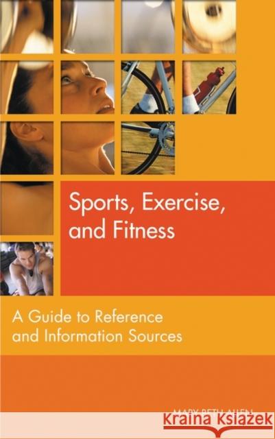 Sports, Exercise, and Fitness: A Guide to Reference and Information Sources Allen, Mary Beth 9781563088193 Libraries Unlimited