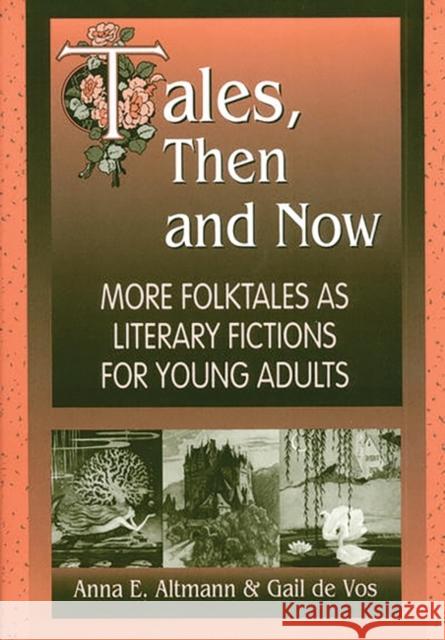 Tales, Then and Now: More Folktales as Literary Fictions for Young Adults Altmann, Anna E. 9781563088315 Libraries Unlimited