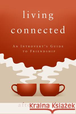 Living Connected: An Introvert's Guide to Friendship Afton Rorvik 9781563095368