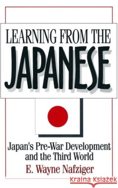 Learning from the Japanese: Japan's Pre-War Development and the Third World Nafziger, E. Wayne 9781563244858 M.E. Sharpe