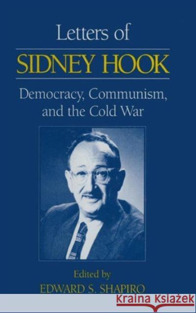 Letters of Sidney Hook: Democracy, Communism and the Cold War Hook, Sidney 9781563244872 M.E. Sharpe