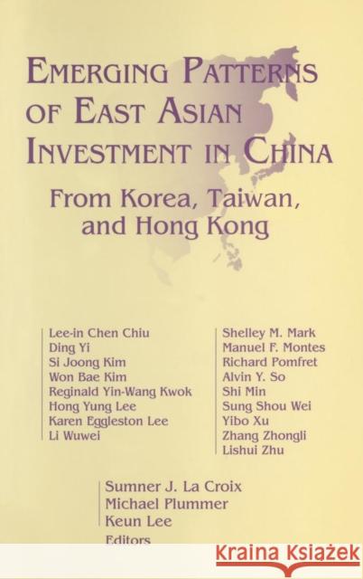 Emerging Patterns of East Asian Investment in China: From Korea, Taiwan and Hong Kong: From Korea, Taiwan and Hong Kong Croix, Sumner J. La 9781563245428