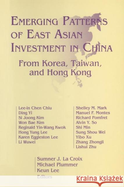 Emerging Patterns of East Asian Investment in China: From Korea, Taiwan and Hong Kong: From Korea, Taiwan and Hong Kong Croix, Sumner J. La 9781563245435