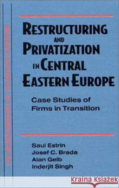 Restructuring and Privatization in Central Eastern Europe: Case Studies of Firms in Transition Estrin, Saul 9781563246111 M.E. Sharpe