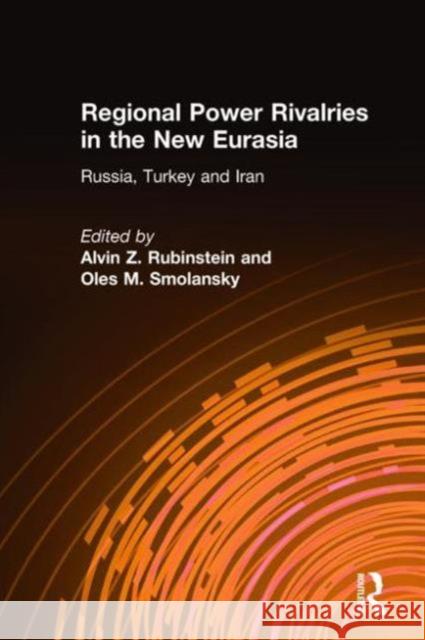 Regional Power Rivalries in the New Eurasia: Russia, Turkey and Iran Rubinstein, Alvin Z. 9781563246227