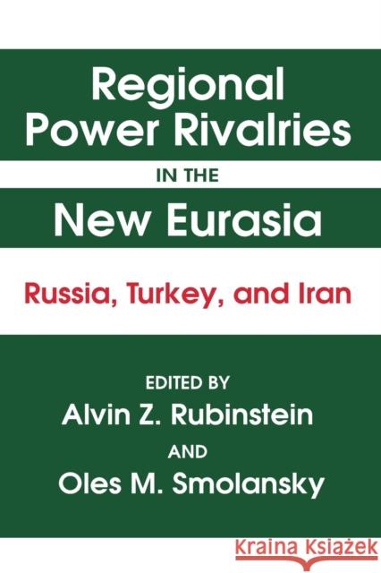 Regional Power Rivalries in the New Eurasia: Russia, Turkey and Iran Rubinstein, Alvin Z. 9781563246234
