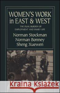 Women's Work in East and West: The Dual Burden of Employment and Family Life: The Dual Burden of Employment and Family Life Norman Stockman Sheng Xuewen Norman Bonney 9781563247095 M.E. Sharpe