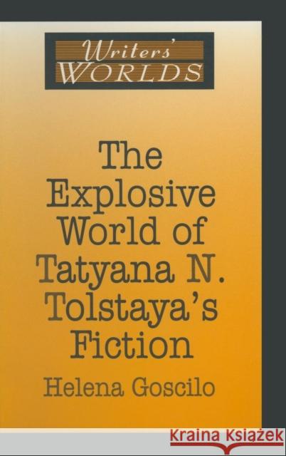 The Explosive World of Tatyana N. Tolstaya's Fiction Helena Goscilo 9781563248580