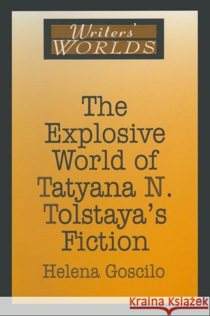 The Explosive World of Tatyana N. Tolstaya's Fiction Helena Goscilo 9781563248597