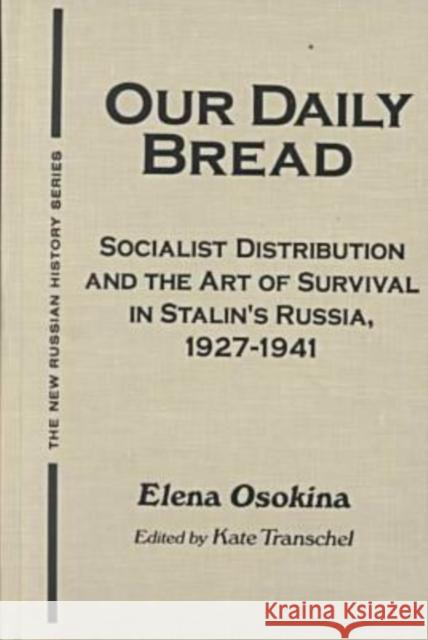 Our Daily Bread: Socialist Distribution and the Art of Survival in Stalin's Russia, 1927-1941: Socialist Distribution and the Art of Survival in Stali Transchel, Kate 9781563249044