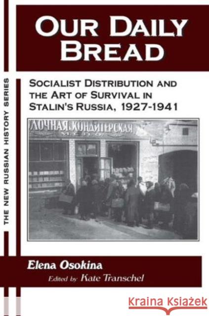 Our Daily Bread: Socialist Distribution and the Art of Survival in Stalin's Russia, 1927-1941: Socialist Distribution and the Art of Survival in Stali Transchel, Kate 9781563249051