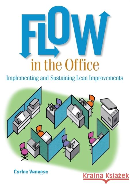 Flow in the Office: Implementing and Sustaining Lean Improvements Venegas, Carlos 9781563273612 Productivity Press