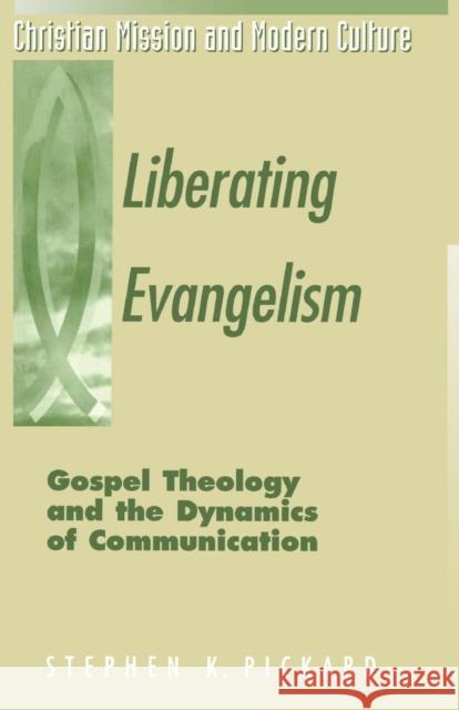 Liberating Evangelism: Gospel, Theology & the Dynamics of Communication Pickard, Stephen K. 9781563382796
