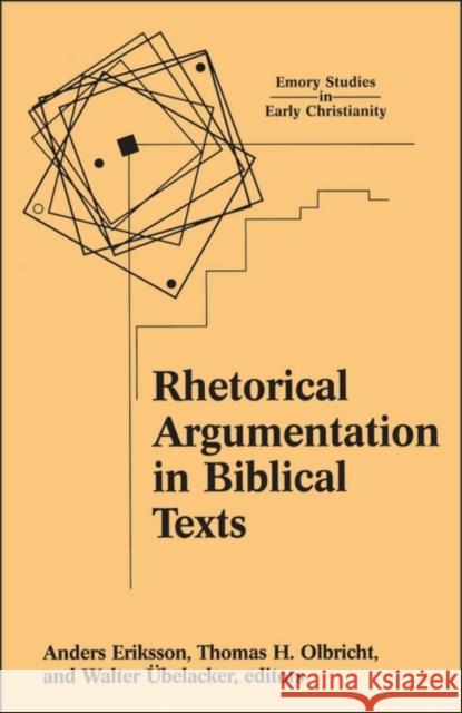 Rhetorical Argumentation in Biblical Texts Thomas H. Olbricht Walter Ubelacker Anders Eriksson 9781563383557 Trinity Press International