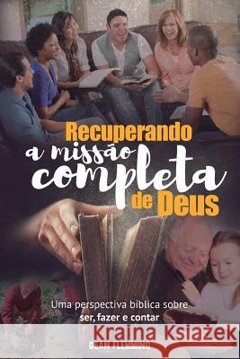 Recuperando a Missão Completa de Deus: Uma Perspectiva Bíblica sobre Ser, Fazer e Contar Flemming, Dean 9781563448713