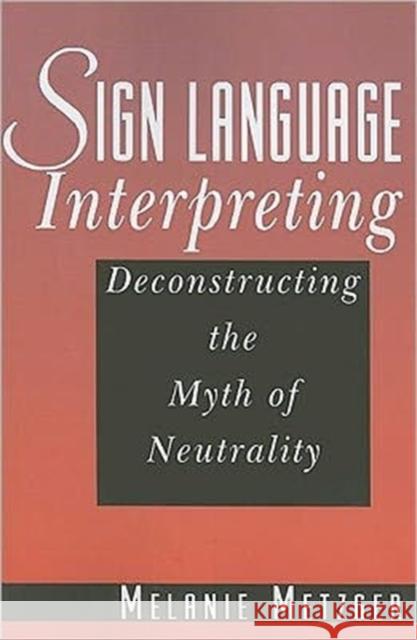 Sign Language Interpreting: Deconstructing the Myth of Neutrality Metzger, Melanie 9781563683442 Gallaudet University Press