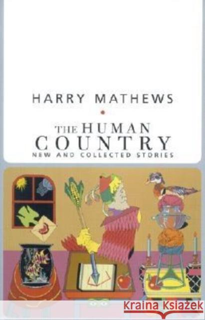The Human Country: New and Collected Stories Mathews, Harry 9781564783219