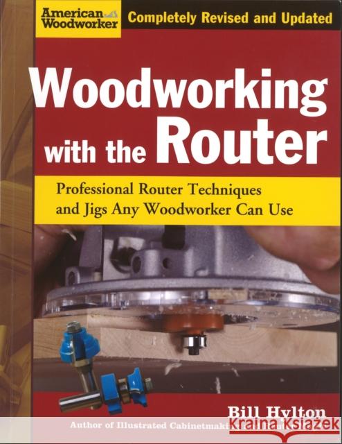 Woodworking with the Router: Professional Router Techniques and Jigs Any Woodworker Can Use Hylton, Bill 9781565234383 Fox Chapel Publishing