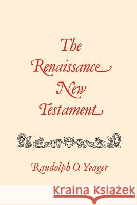 The Renaissance New Testament: John 1: 1-4:54, Mark 1:1-2:22, Luke 1: 1-5:40 Yeager, Randolph O. 9781565544802