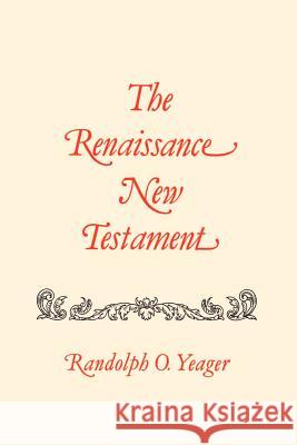 The Renaissance New Testament: John 11:1-13:30, Mark 10:2-14:21, Luke 16:1-22:24 Yeager, Randolph O. 9781565544833 Pelican Publishing Company