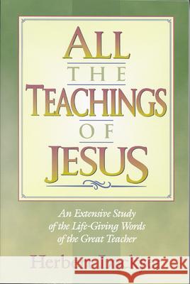 All the Teachings of Jesus: An Extensive Study of the Life Giving Words of the Great Teacher Herbert Lockyer 9781565631090 Hendrickson Publishers