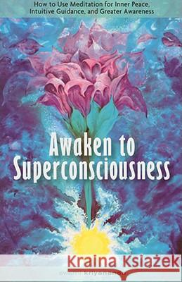 Awaken to Superconsciousness: How to Use Meditation for Inner Peace, Intuitive Guidance, and Greater Awareness Kriyananda, Swami 9781565892286
