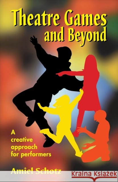 Theatre Games and Beyond: A Creative Approach for Performers Aschotz, Amiel 9781566080392 Meriwether Publishing