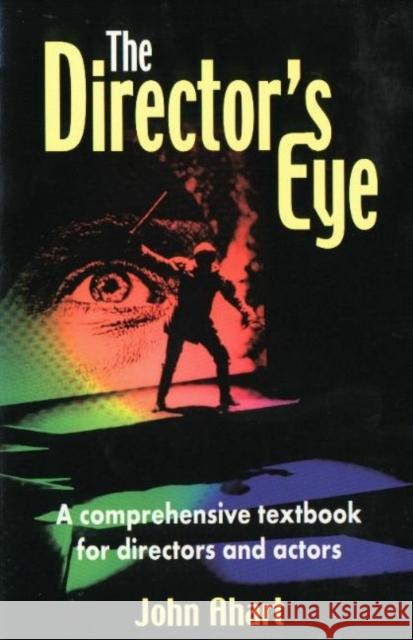 The Director's Eye: A Comprehensive Textbook for Directors and Actors Ahart, John 9781566080712 Meriwether Publishing