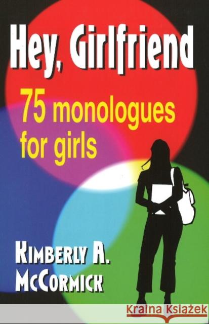 Hey, Girlfriend!: Seventy-Five Monologues for Girls McCormick, Kimberly a. 9781566081627 Meriwether Publishing