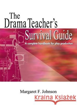 Drama Teacher's Survival Guide: A Complete Toolkit for Theatre Arts Margaret Johnson 9781566082532 Meriwether Publishing