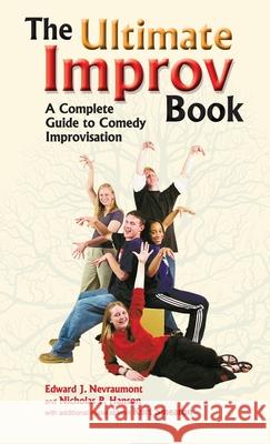 Ultimate Improv Book: A Complete Guide to Comedy Improvisation Edward J. Nevraumont Kurt Smeaton Nicholas P. Hanson 9781566082600