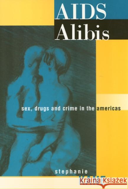 AIDS Alibis: Sex, Drugs, and Crime in the Americas Kane, Stephanie 9781566396288 Temple University Press