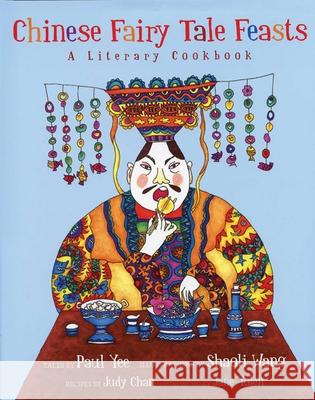 Chinese Fairy Tale Feasts: A Literary Cookbook Paul Yee, Shaoli Wang 9781566569934 Interlink Publishing Group, Inc