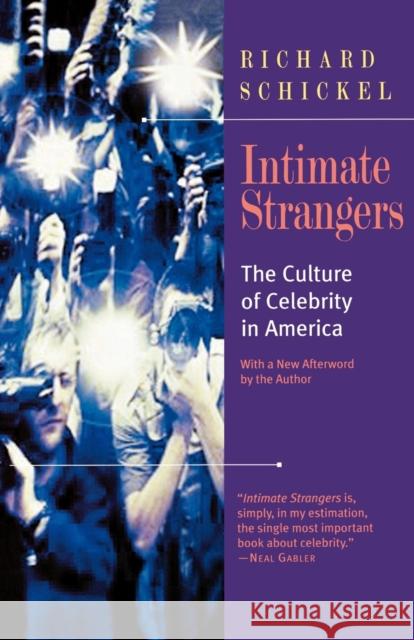 Intimate Strangers: The Culture of Celebrity in America Schickel, Richard 9781566633178 Ivan R. Dee Publisher