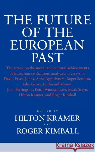 The Future of the European Past Michael Kramer Michael Kramer Hilton Kramer 9781566635813