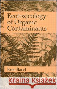 Ecotoxicology of Organic Contaminants Eros Bacci 9781566700221 CRC Press