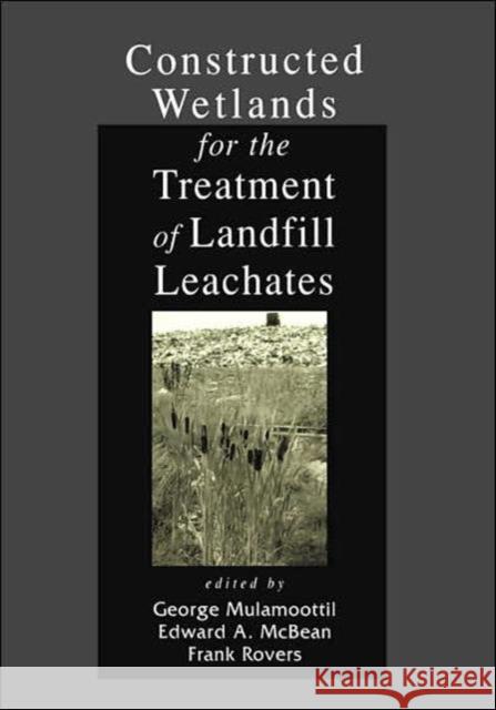 Constructed Wetlands for the Treatment of Landfill Leachates George Mulamoottil Frank Rovers Edward A. McBean 9781566703420 CRC Press