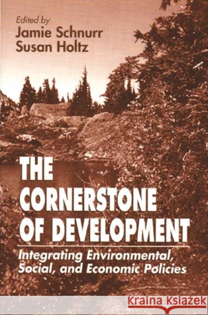 The Cornerstone of Development : Integrating Environmental, Social, and Economic Policies Jamie Schnurr Susan Holtz 9781566703536 CRC Press