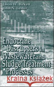 Endocrine Disrupters in Wastewater and Sludge Treatment Processes Donald M. Chalker Jason W. Birkett John N. Lester 9781566706018