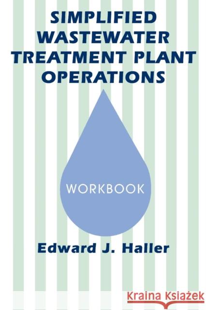 Simplified Wastewater Treatment Plant Operations Workbook: Workbook Haller, Edward 9781566762175 CRC