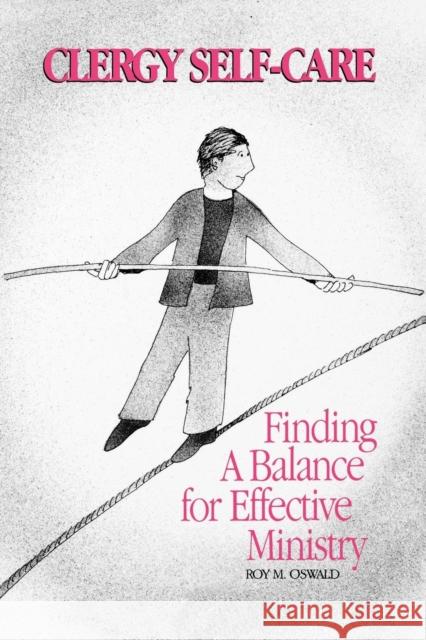 Clergy Self-Care: Finding a Balance for Effective Ministry Oswald, Roy M. 9781566990448 Alban Institute