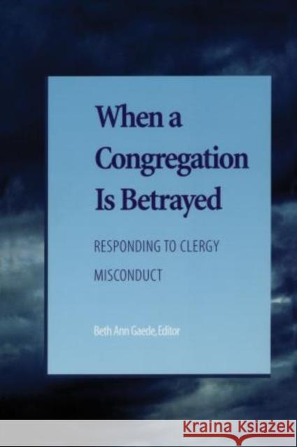 When a Congregation Is Betrayed: Responding to Clergy Misconduct Gaede, Beth Ann 9781566992848 Rowman & Littlefield Publishers