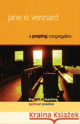 A Praying Congregation: The Art of Teaching Spiritual Practice Vennard, Jane E. 9781566993135