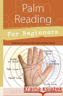 Palm Reading for Beginners: Find Your Future in the Palm of Your Hand Richard Webster 9781567187915 Llewellyn Publications