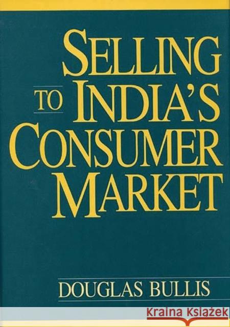 Selling to India's Consumer Market Douglas Bullis 9781567201055